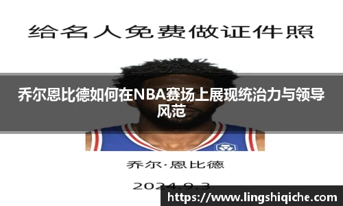 乔尔恩比德如何在NBA赛场上展现统治力与领导风范